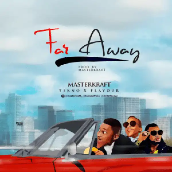Masterkraft - Far Away (ft. Tekno & Flavour)